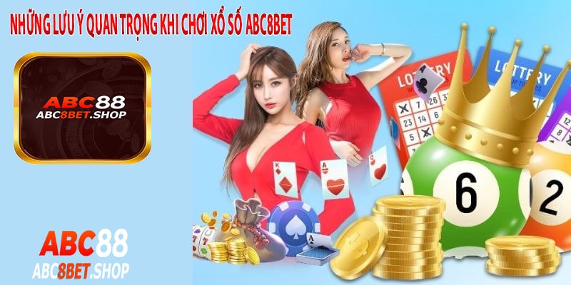Những Lưu Ý Quan Trọng Khi Chơi Xổ Số ABc8bet