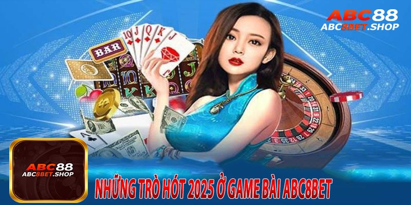 Những Trò HÓt 2025 ở Game Bài abc8bet