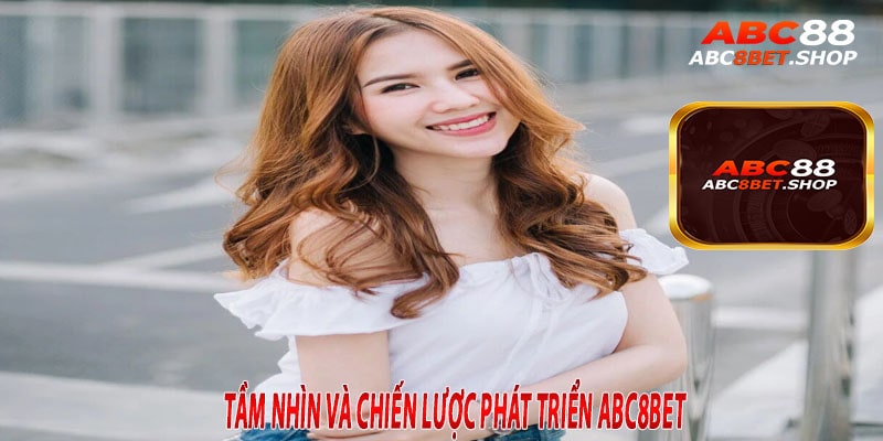 Tầm Nhìn và Chiến Lược Phát Triển ABC8BET