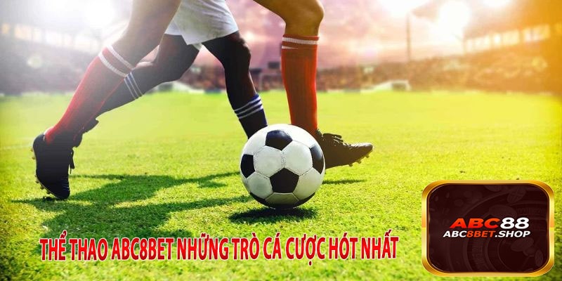 Thể Thao ABC8Bet Những Trò Cá Cược Hót Nhất